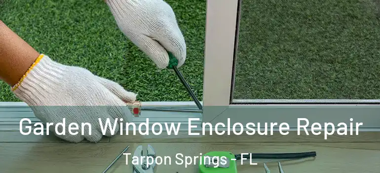  Garden Window Enclosure Repair Tarpon Springs - FL