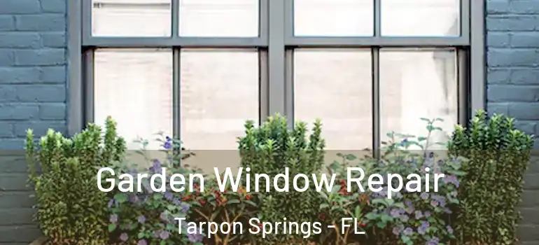  Garden Window Repair Tarpon Springs - FL