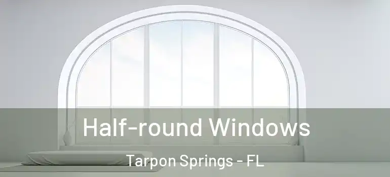  Half-round Windows Tarpon Springs - FL